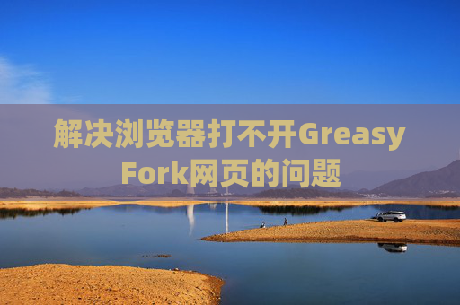 解决浏览器打不开GreasyFork网页的问题